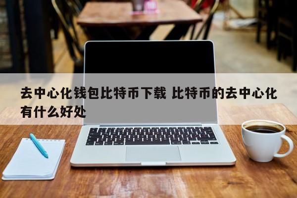 比特币去中心化吗__比特币去中心化有什么好处