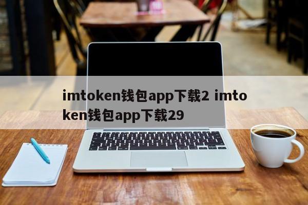 imtoken 钱包应用程序下载 2 imtoken 钱包应用程序下载 29 简介