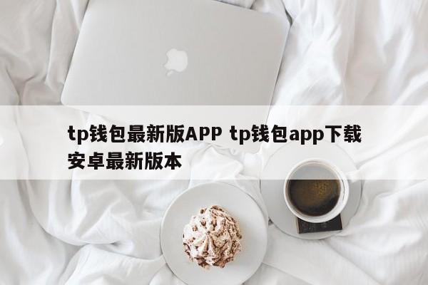 tp钱包最新版APP tp钱包app下载安卓最新版本