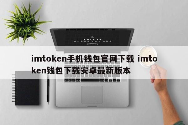 imtoken 手机钱包官网下载 imtoken 钱包下载安卓最新版本