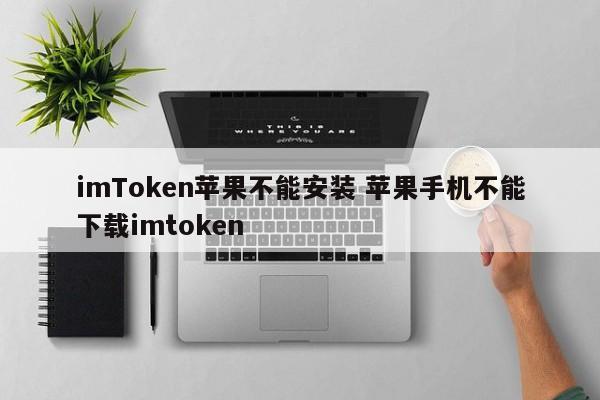 imToken 无法安装在 Apple iPhone 上 无法下载 imToken 配置文件